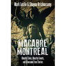 Macabre Montreal: Ghostly Tales, Ghastly Events, and Gruesome True Stories