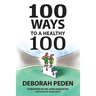 100 Ways to a Healthy 100: Simple Secrets to Health, Longevity and Youthfulness