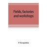 Fields, factories and workshops; or, Industry combined with agriculture and brain work with manual work