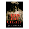 Jesus the Christ: A Study of the Messiah and His Mission According to Holy Scriptures Both Ancient and Modern
