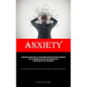 Anxiety: Overcome Relationship Anxiety By Utilizing Rumination Coping Strategies, Implementing Effective Communication Practices, And Discovering The