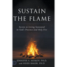 Sustain the Flame: Secrets to Living Saturated in God's Presence and Holy Fire