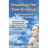 Sounding Out Your Feelings: Simple Powerful Self-Explorations Using Your Voice to Enhance Your Feelings of Well-Being