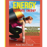 Energy: Ultimate Energy: Discover How To Increase Your Energy Levels Using The Best All Natural Foods, Supplements And Strategies For A Life Full Of A