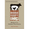 Dodge County, Incorporated: Big AG and the Undoing of Rural America