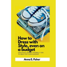How to dress with style even on a budget: practical budget-friendly tips to help you look elegant.