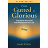 From Gutted to Glorious: Transform Your Grief and Rediscover Your Joy