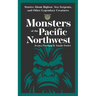 Monsters of the Pacific Northwest: Stories about Bigfoot, Sea Serpents, and Other Legendary Creatures