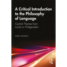 A Critical Introduction to the Philosophy of Language: Central Themes from Locke to Wittgenstein