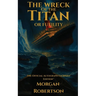 The Wreck of the Titan, or Futility: The Book That Predicted the Titanic: Restored 1912 Facsimile with Annotations and Collector's Commentary (The Off