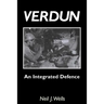 Verdun: AN INTEGRATED DEFENCEAn Outline of the French Fortifications of the Great War based on a Detailed Review of the Defences of Verdun