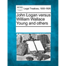 John Logan Versus William Wallace Young and Others