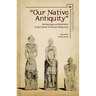 Our Native Antiquity: Archaeology and Aesthetics in the Culture of Russian Modernism