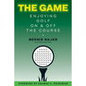 The Game: Enjoying Golf On and Off the Course