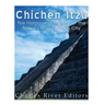 Chichen Itza: The History and Mystery of the Maya's Most Famous City