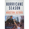 Hurricane Season: The Unforgettable Story of the 2017 Houston Astros and the Resilience of a City