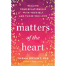 Matters of the Heart: Healing Your Relationship with Yourself and Those You Love