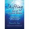 Shifting Out of Chronic Stress: A 7-Step Journey to Regain Your Balance and Inner Strength
