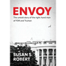 Envoy: The Untold Story of the Right-Hand Man of FDR And Truman