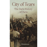 City of Tears: The Dark History of Paris