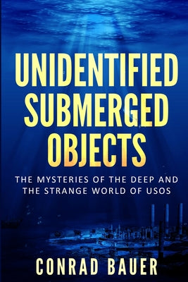 Unidentified Submerged Objects: The Mysteries of the Deep and the Strange World of USOs - Paperback by Books by splitShops