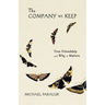The Company We Keep: True Friendship and Why It Matters