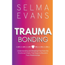 Trauma Bonding: Understanding and Breaking Free from the Emotional Chains That Keep Us Bound in Toxic Relationships