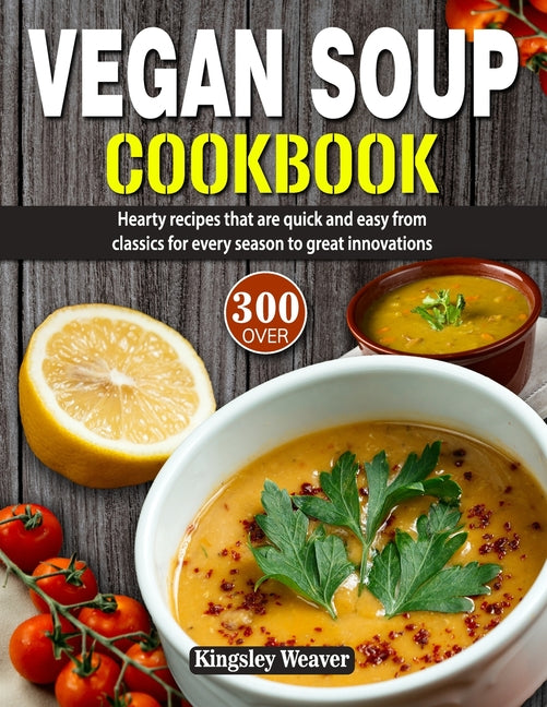 Vegan Soup Cookbook: Over 300 hearty recipes that are quick and easy from classics for every season to great innovations - Paperback by Books by splitShops