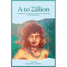 A to Zillion Managing Her Dementia and Remembering Our Lives Before