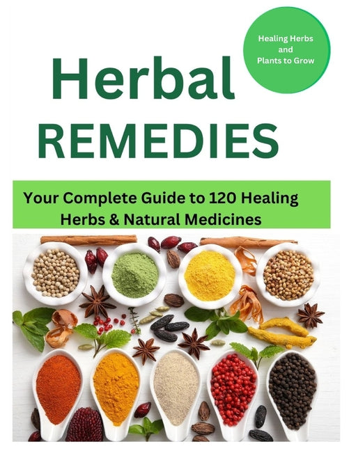 Herbal Remedies: Your Complete Guide to 120 Healing Herbs: Healing Herbs and plants to grow - Paperback by Books by splitShops