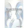 Persuasion Not Manipulation: A Guide to Influencing Others in Everyday Conversations
