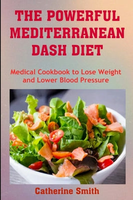 The Powerful Mediterranean Dash Diet: Medical Cookbook to Lose Weight and Lower Blood Pressure - Paperback by Books by splitShops