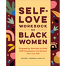 Self-Love Workbook for Black Women: Empowering Exercises to Build Self-Compassion and Nurture Your True Self