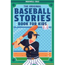 The Original Baseball Stories Book for Kids: Inspirational True Tales to Inspire and Engage Young Readers