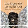 God Hears You Up on the Roof: Navigating Loss, A Grief Series: Book One