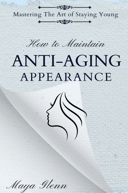 How to Maintain Anti-Aging Appearance: Mastering the Art of Staying Young - Paperback by Books by splitShops