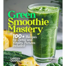 Green Smoothie Mastery: 100+ Recipes for Detox and Vitality, Pictures Included