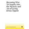 Becoming Wise: An Inquiry Into the Mystery and Art of Living