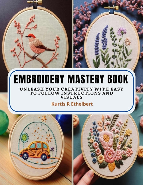 Embroidery Mastery Book: Unleash Your Creativity with Easy to Follow Instructions and Visuals - Paperback by Books by splitShops