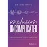 Inclusion Uncomplicated: A Transformative Guide to Simplify Dei