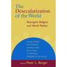 The Desecularization of the World: Resurgent Religion and World Politics