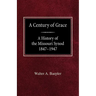 A Century of Grace A History of the Missouri Synod 1847-1947