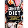 Carnivore Diet: A Complete Step-by-Step Guide with 10 Food Plans and 30 Delicious Carnivorous Recipes