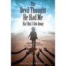 The Devil Thought He Had Me: HA! But I Got Away