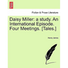 Daisy Miller: A Study. an International Episode. Four Meetings. [Tales.]