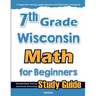 7th Grade Wisconsin Math for Beginners: Standardized Testing and Home Schooling Study Guide