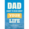 Dad, I Want to Hear about Your Life: A Father's Gift to Share His Stories and Precious Memories