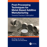 Post-Processing Techniques for Metal-Based Additive Manufacturing: Towards Precision Fabrication