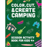 Color, Cut, & Create Camping: Scissor craft activity book for kids