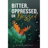 Bitter, Oppressed or Blessed